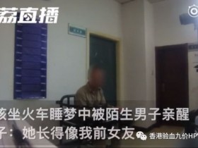 泛娱乐时代奇葩事之女孩被陌生男亲醒狡辩说她长得靓忍不住!